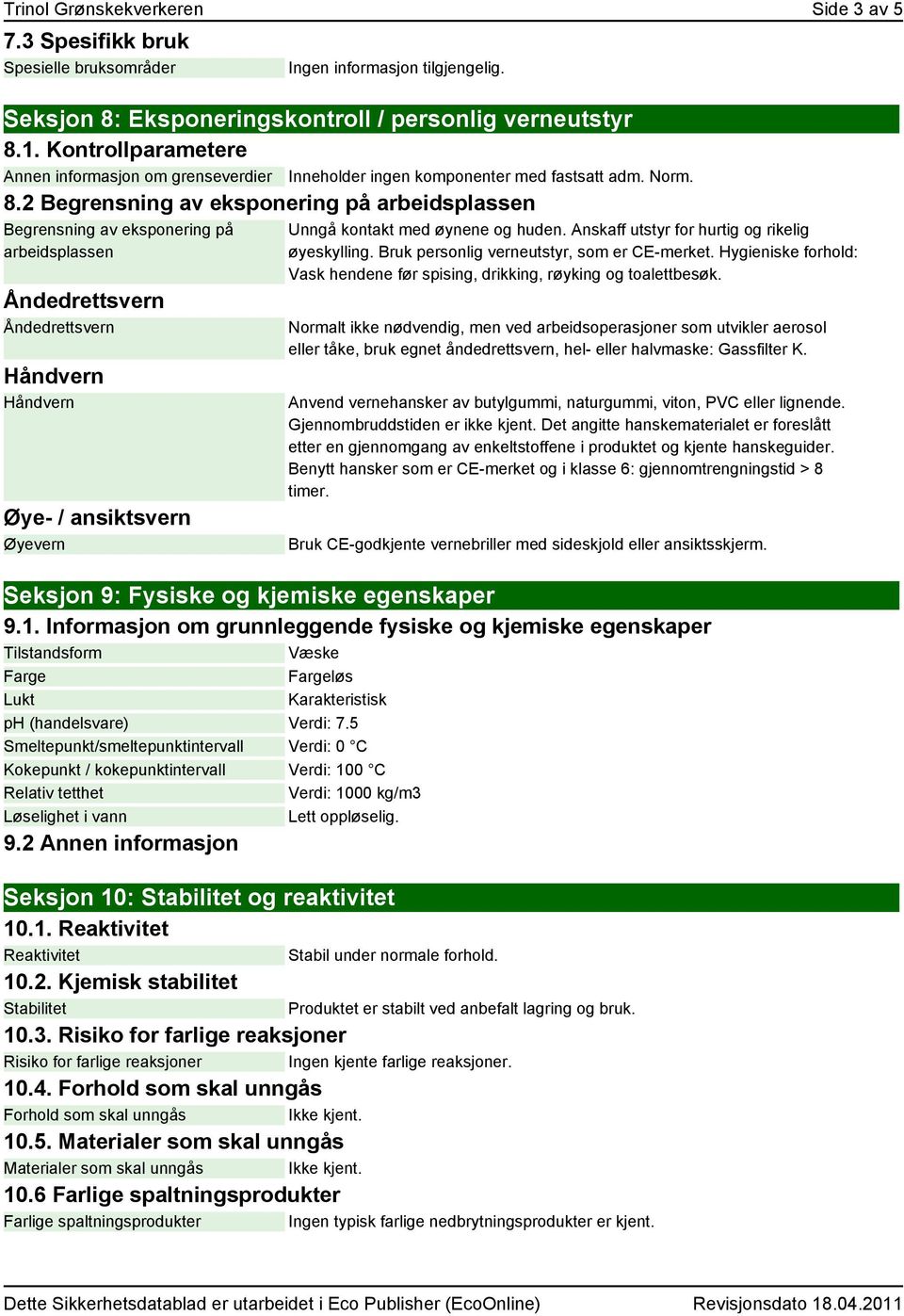 fastsatt adm. Norm. Unngå kontakt med øynene og huden. Anskaff utstyr for hurtig og rikelig øyeskylling. Bruk personlig verneutstyr, som er CE-merket.