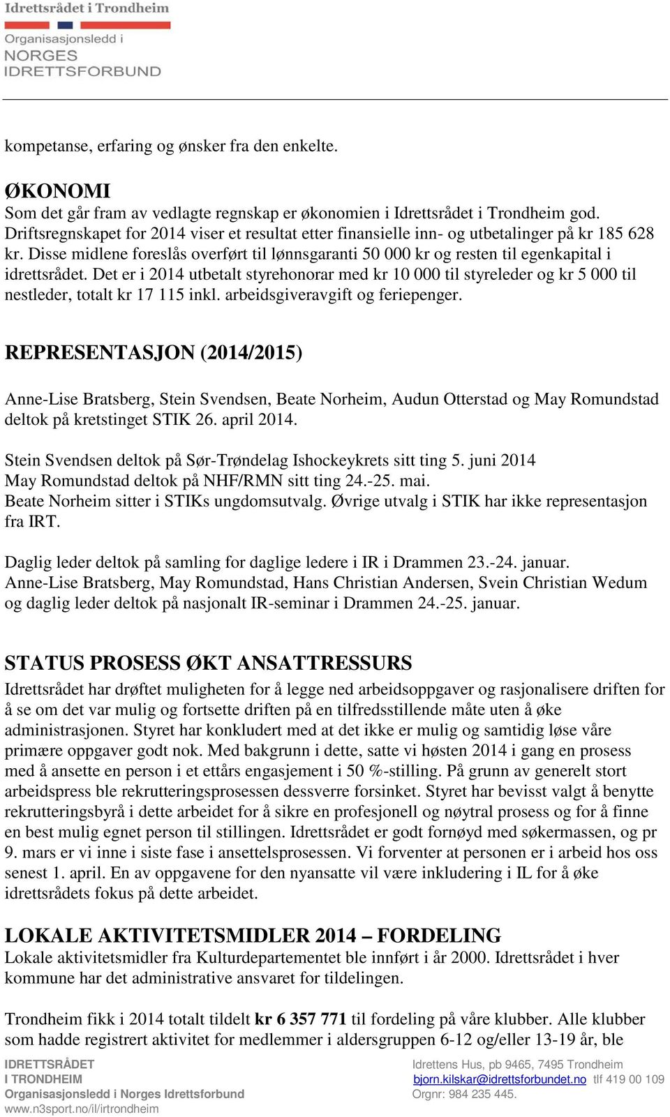 Disse midlene foreslås overført til lønnsgaranti 50 000 kr og resten til egenkapital i idrettsrådet.