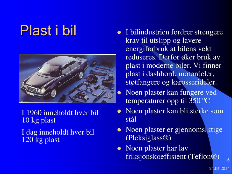 Noen plaster kan fungere ved temperaturer opp til 350 ºC I 1960 inneholdt hver bil 10 kg plast I dag inneholdt hver bil 120