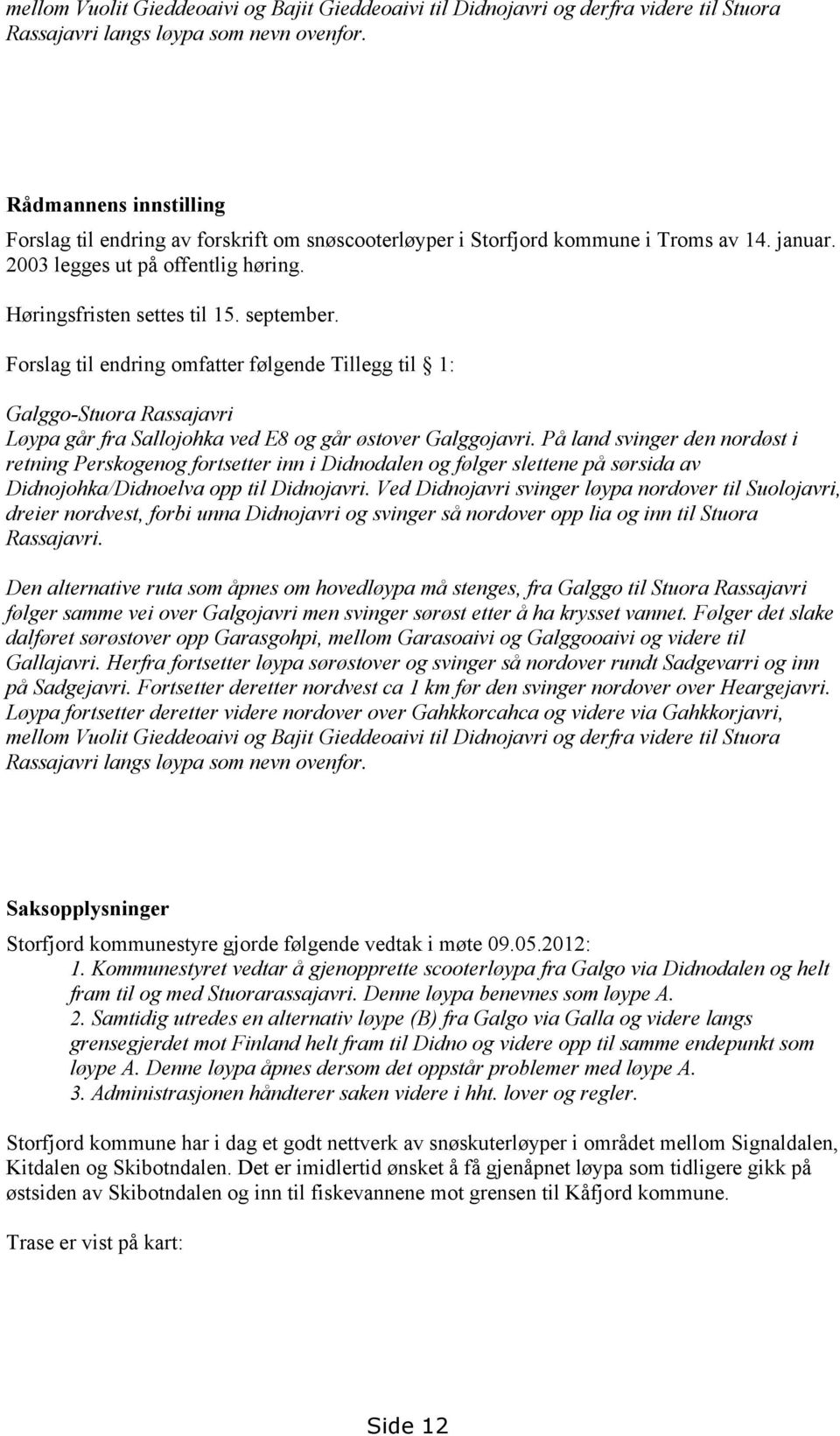 Forslag til endring omfatter følgende Tillegg til 1: Galggo-Stuora Rassajavri Løypa går fra Sallojohka ved E8 og går østover Galggojavri.