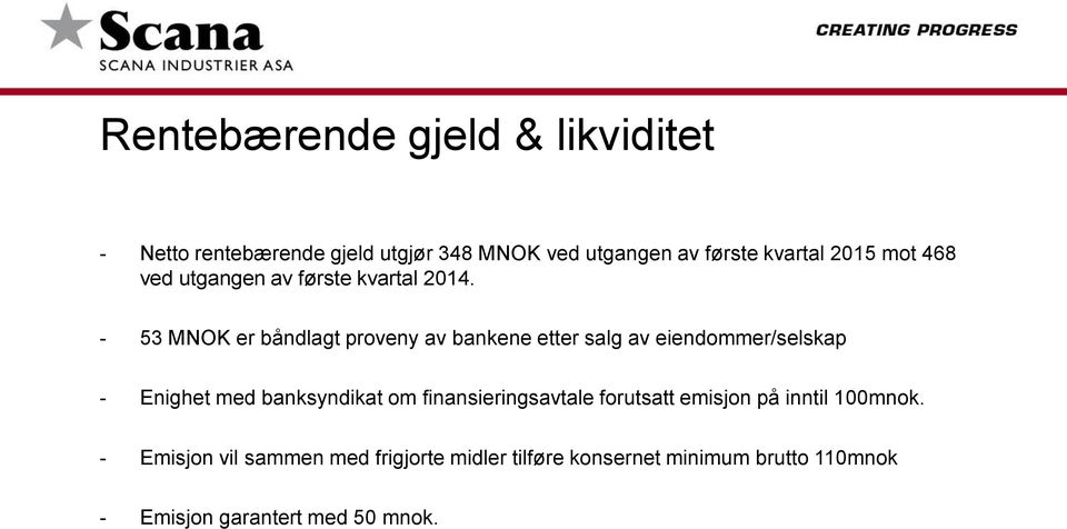 - 53 MNOK er båndlagt proveny av bankene etter salg av eiendommer/selskap - Enighet med banksyndikat om