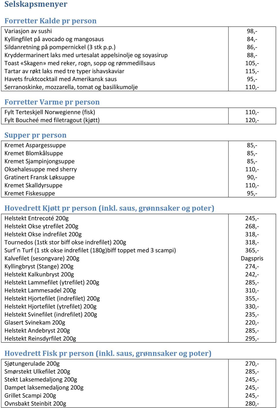 person Variasjon av sushi 98, Kyllingfilet på avocado og mangosaus 84, Sildanretning på pompernickel (3 stk p.p.) 86, Kryddermarinert laks med urtesalat appelsinolje og soyasirup 88, Toast «Skagen»