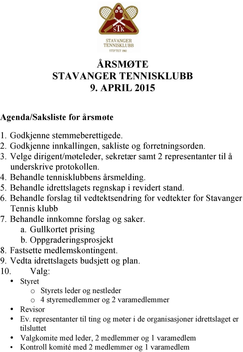 Behandle forslag til vedtektsendring for vedtekter for Stavanger Tennis klubb 7. Behandle innkomne forslag og saker. a. Gullkortet prising b. Oppgraderingsprosjekt 8. Fastsette medlemskontingent. 9.