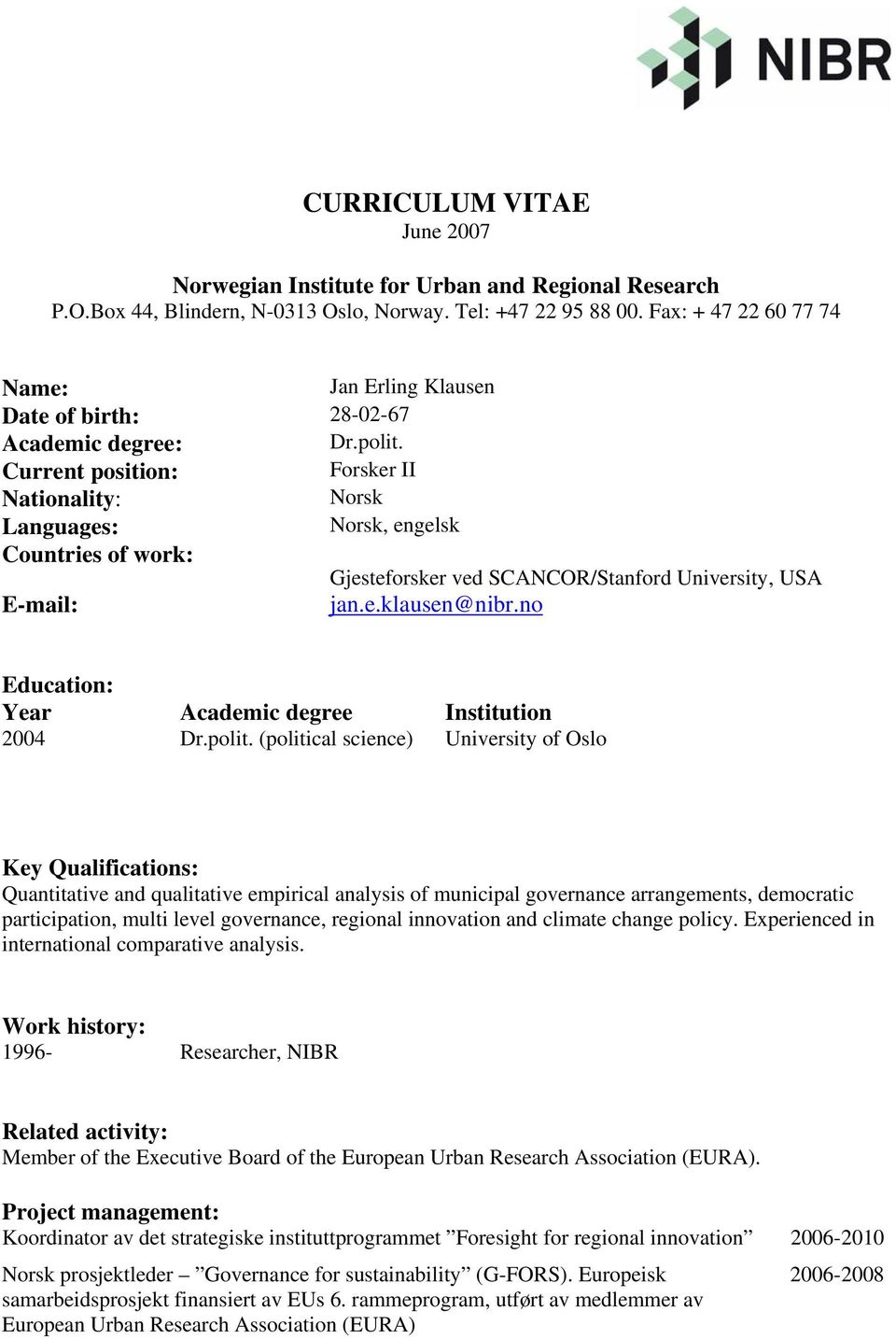 Current position: Forsker II Nationality: Norsk Languages: Norsk, engelsk Countries of work: Gjesteforsker ved SCANCOR/Stanford University, USA E-mail: jan.e.klausen@nibr.
