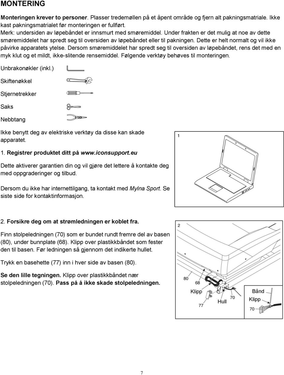 Dette er helt normalt og vil ikke påvirke apparatets ytelse. Dersom smøremiddelet har spredt seg til oversiden av løpebåndet, rens det med en myk klut og et mildt, ikke-slitende rensemiddel.