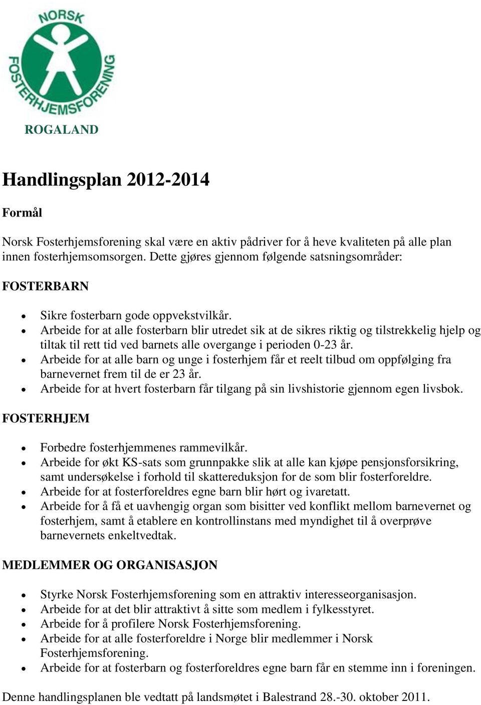 Arbeide for at alle fosterbarn blir utredet sik at de sikres riktig og tilstrekkelig hjelp og tiltak til rett tid ved barnets alle overgange i perioden 0-23 år.