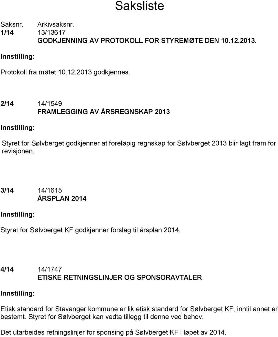 3/14 14/1615 ÅRSPLAN 2014 Innstilling: Styret for Sølvberget KF godkjenner forslag til årsplan 2014.