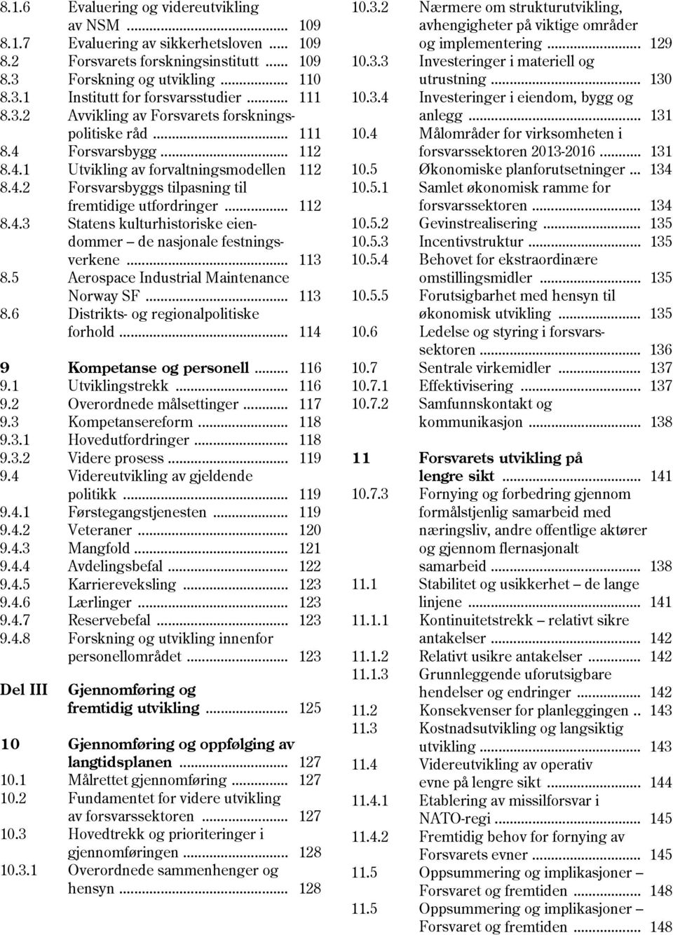 .. 112 8.4.3 Statens kulturhistoriske eiendommer de nasjonale festningsverkene... 113 8.5 Aerospace Industrial Maintenance Norway SF... 113 8.6 Distrikts- og regionalpolitiske forhold.