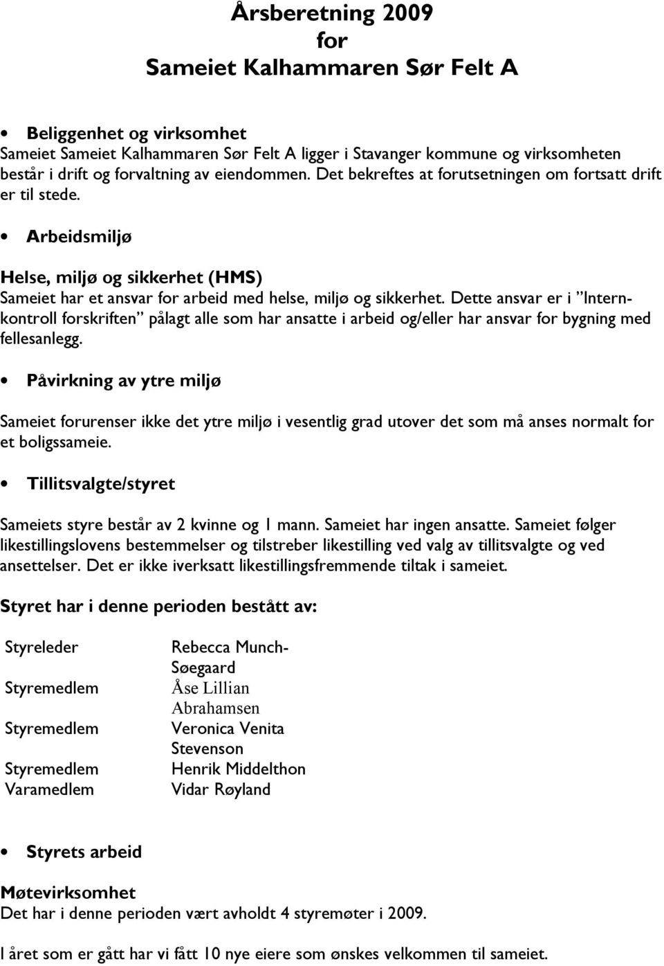 Dette ansvar er i Internkontroll forskriften pålagt alle som har ansatte i arbeid og/eller har ansvar for bygning med fellesanlegg.