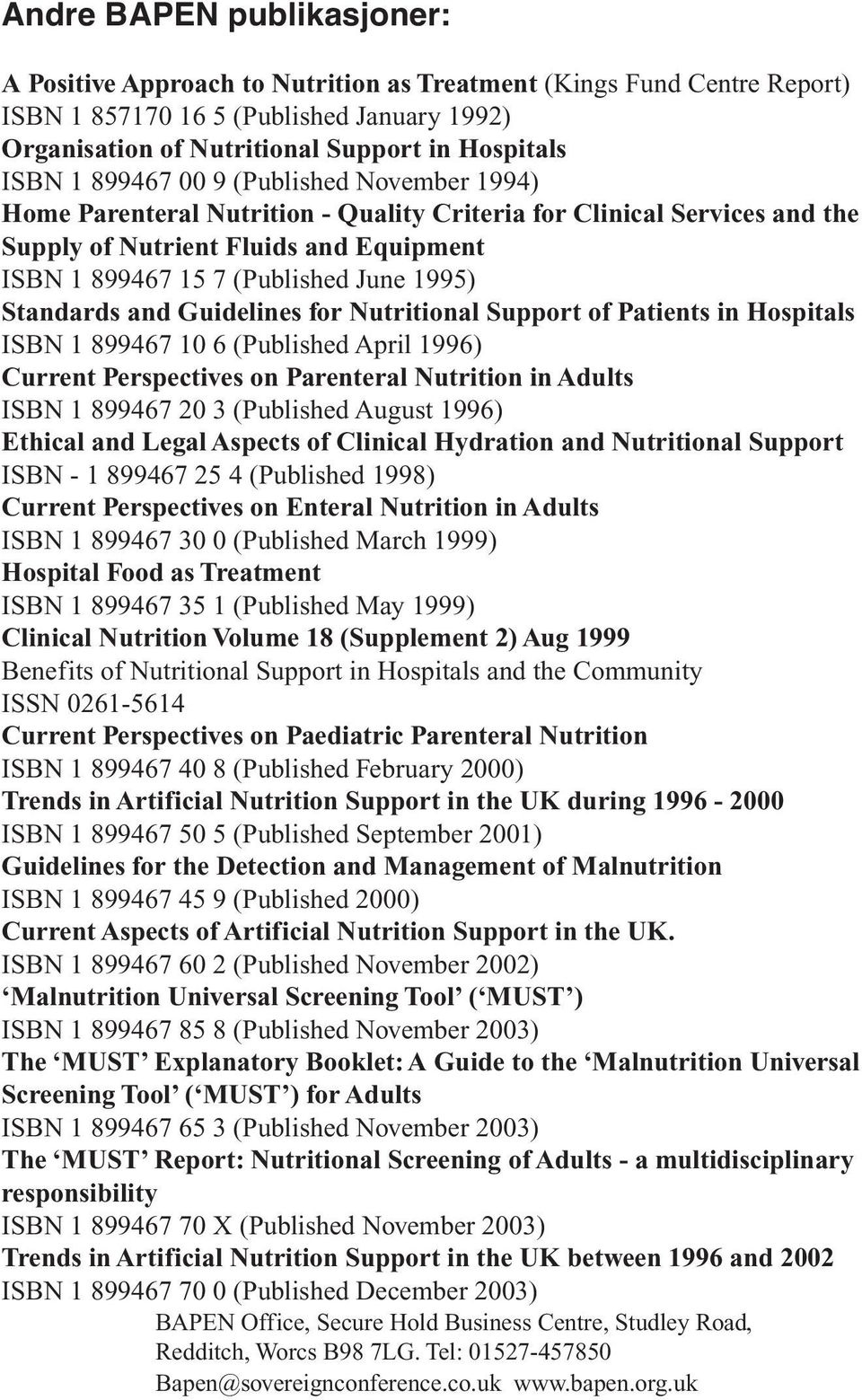 Standards and Guidelines for Nutritional Support of Patients in Hospitals ISBN 1 899467 10 6 (Published April 1996) Current Perspectives on Parenteral Nutrition in Adults ISBN 1 899467 20 3