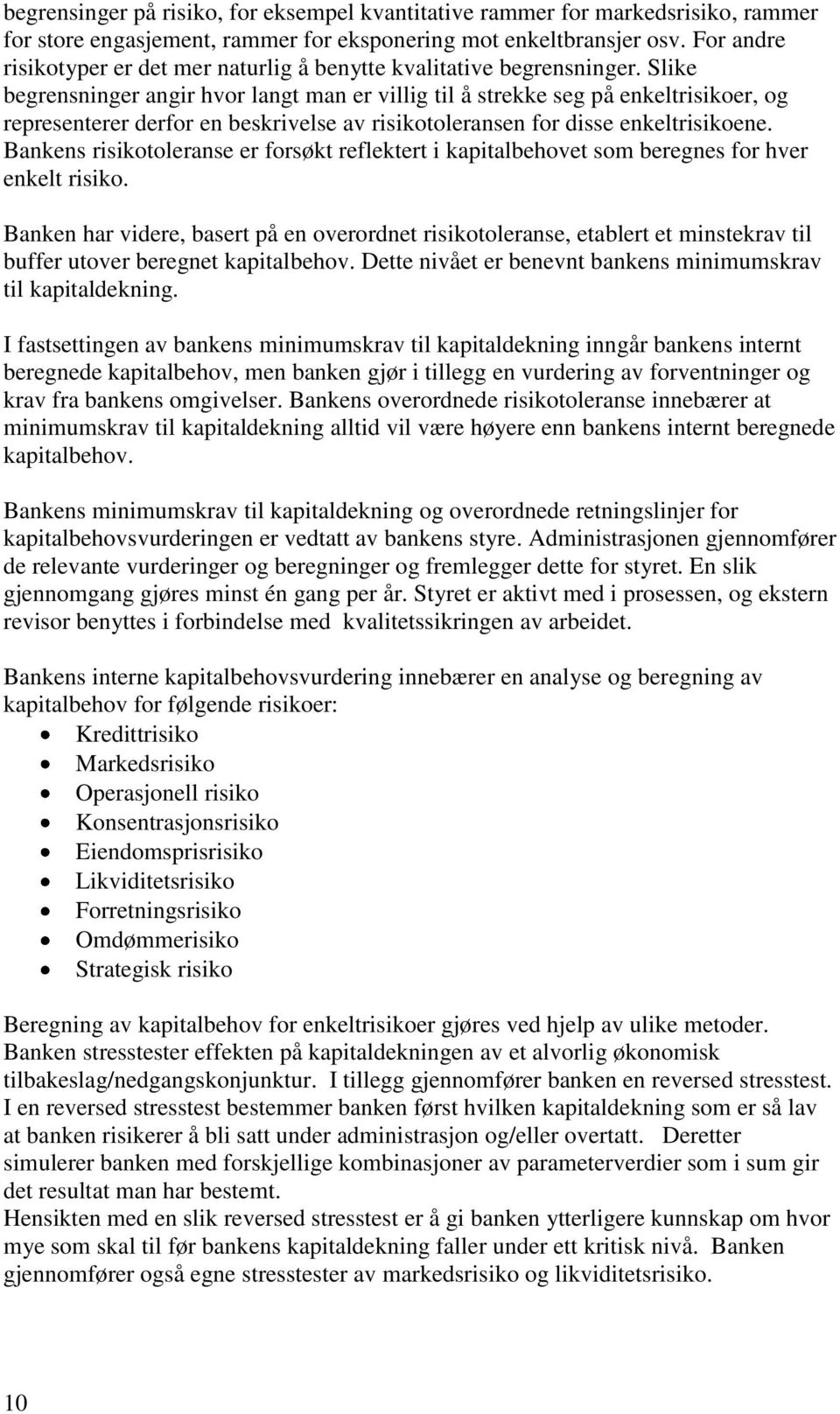 Slike begrensninger angir hvor langt man er villig til å strekke seg på enkeltrisikoer, og representerer derfor en beskrivelse av risikotoleransen for disse enkeltrisikoene.