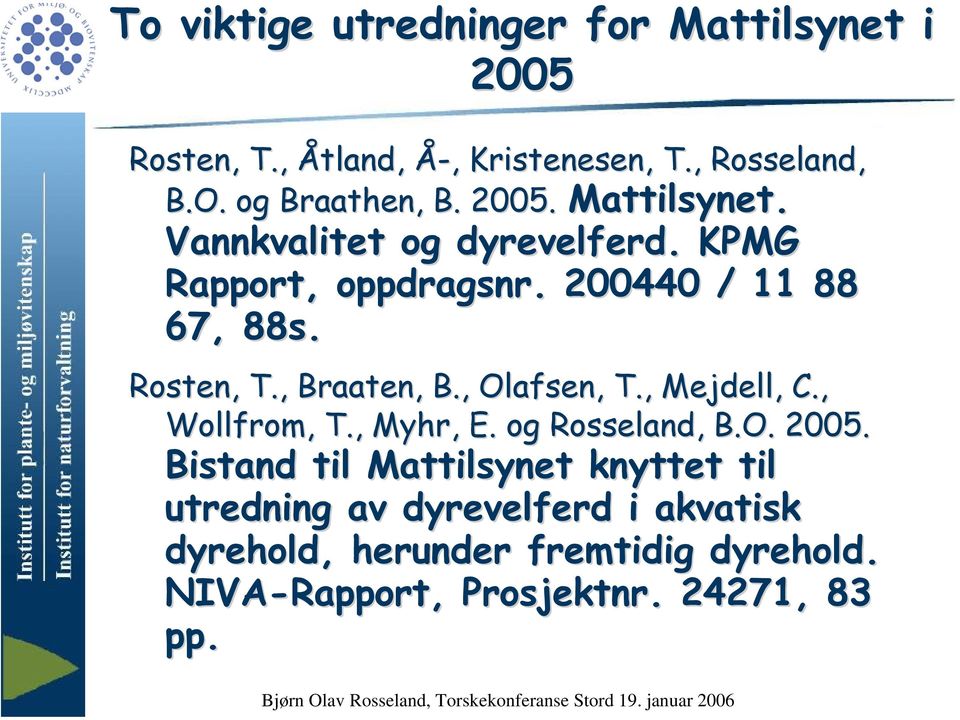 Rosten, T., Braaten,, B., Olafsen,, T., Mejdell, C., Wollfrom,, T., Myhr,, E. og Rosseland, B.O. 2005.