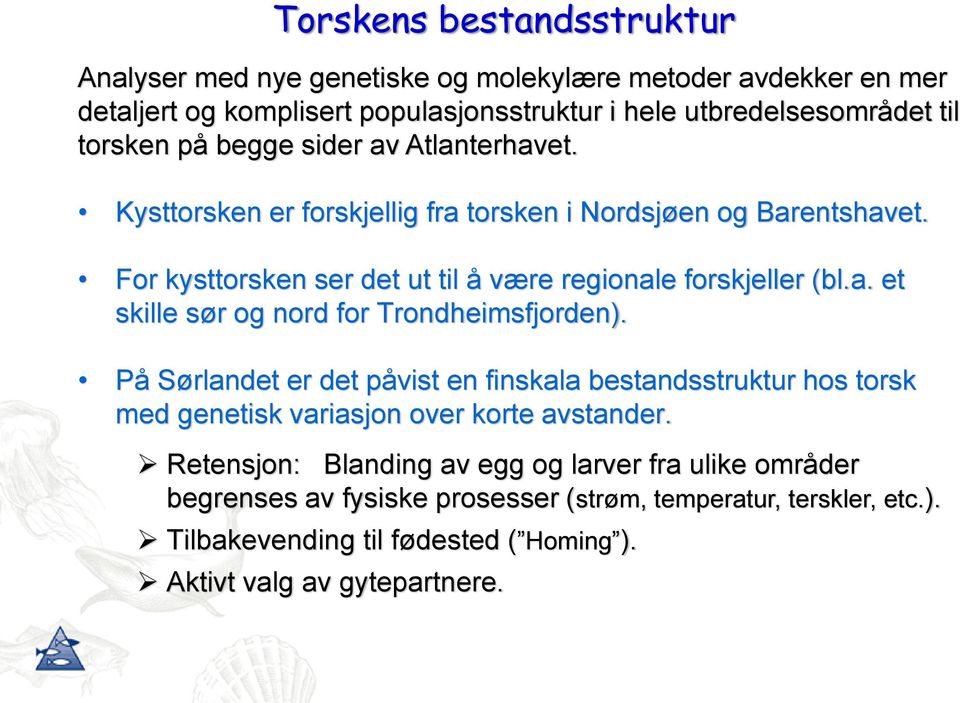 På Sørlandet er det påvist en finskala bestandsstruktur hos torsk med genetisk variasjon over korte avstander.