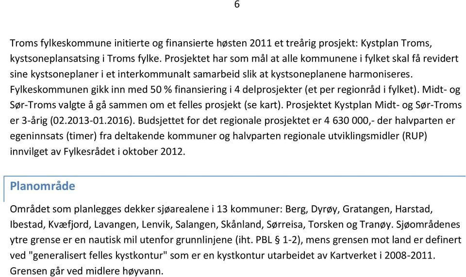 Fylkeskommunen gikk inn med 5 % finansiering i 4 delprosjekter (et per regionråd i fylket). Midt- og Sør-Troms valgte å gå sammen om et felles prosjekt (se kart).