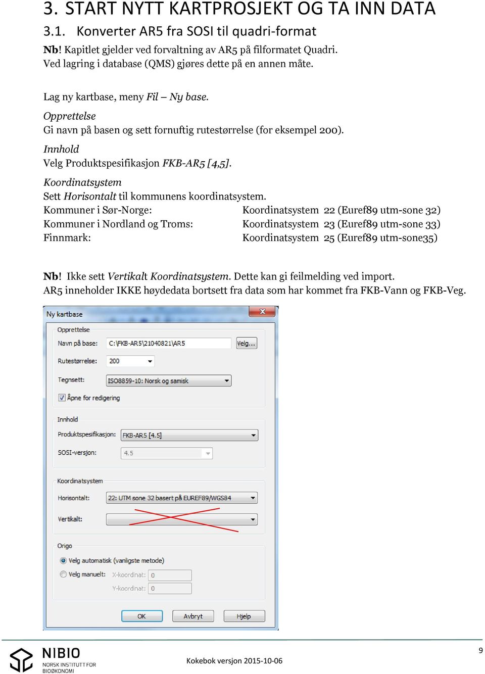 Innhold Velg Produktspesifikasjon FKB-AR5 [4,5]. Koordinatsystem Sett Horisontalt til kommunens koordinatsystem.