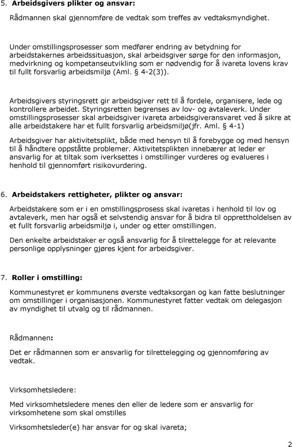 å ivareta lovens krav til fullt forsvarlig arbeidsmiljø (Aml. 4-2(3)). Arbeidsgivers styringsrett gir arbeidsgiver rett til å fordele, organisere, lede og kontrollere arbeidet.