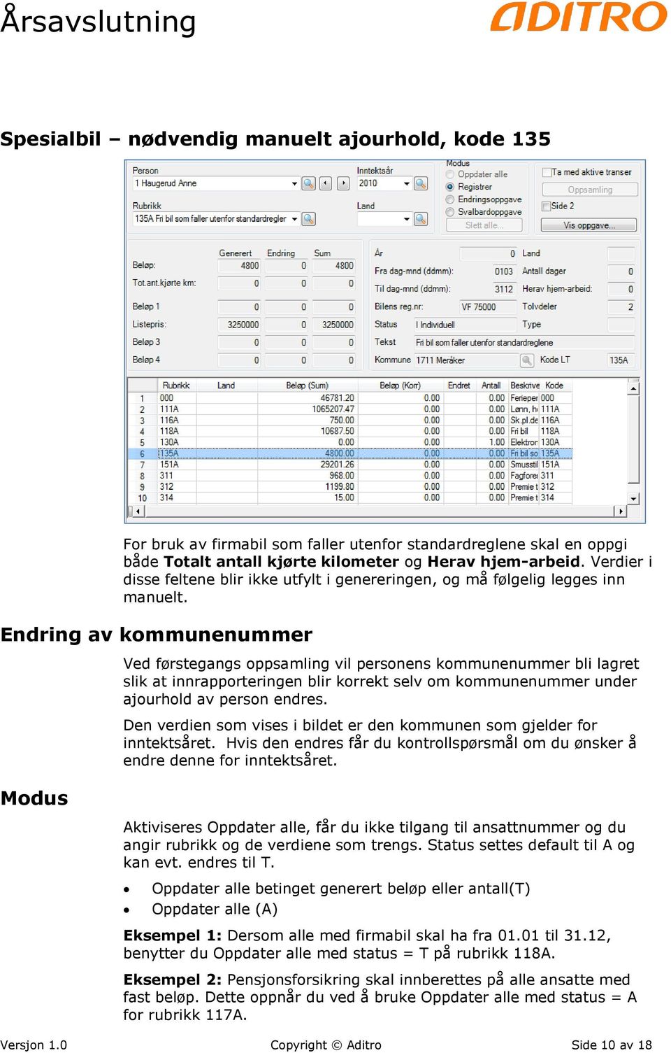 Endring av kommunenummer Modus Ved førstegangs oppsamling vil personens kommunenummer bli lagret slik at innrapporteringen blir korrekt selv om kommunenummer under ajourhold av person endres.