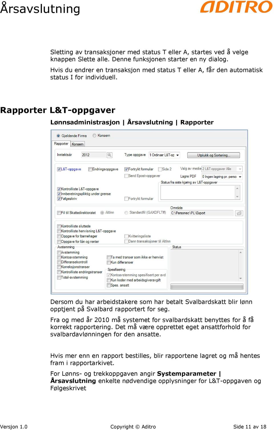 Rapporter L&T-oppgaver Lønnsadministrasjon Årsavslutning Rapporter Dersom du har arbeidstakere som har betalt Svalbardskatt blir lønn opptjent på Svalbard rapportert for seg.