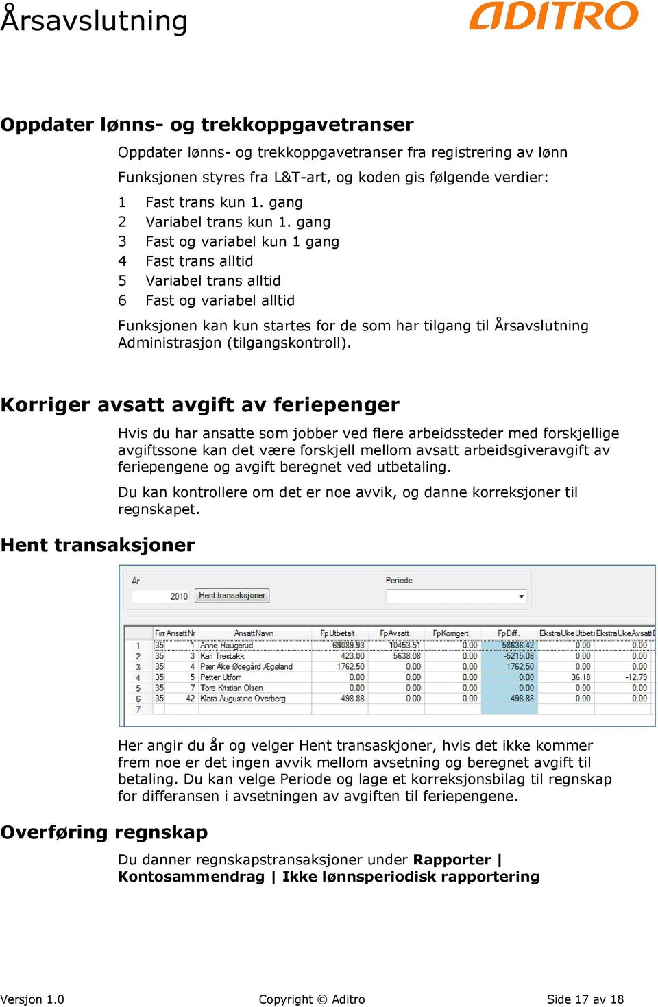 gang 3 Fast og variabel kun 1 gang 4 Fast trans alltid 5 Variabel trans alltid 6 Fast og variabel alltid Funksjonen kan kun startes for de som har tilgang til Årsavslutning Administrasjon