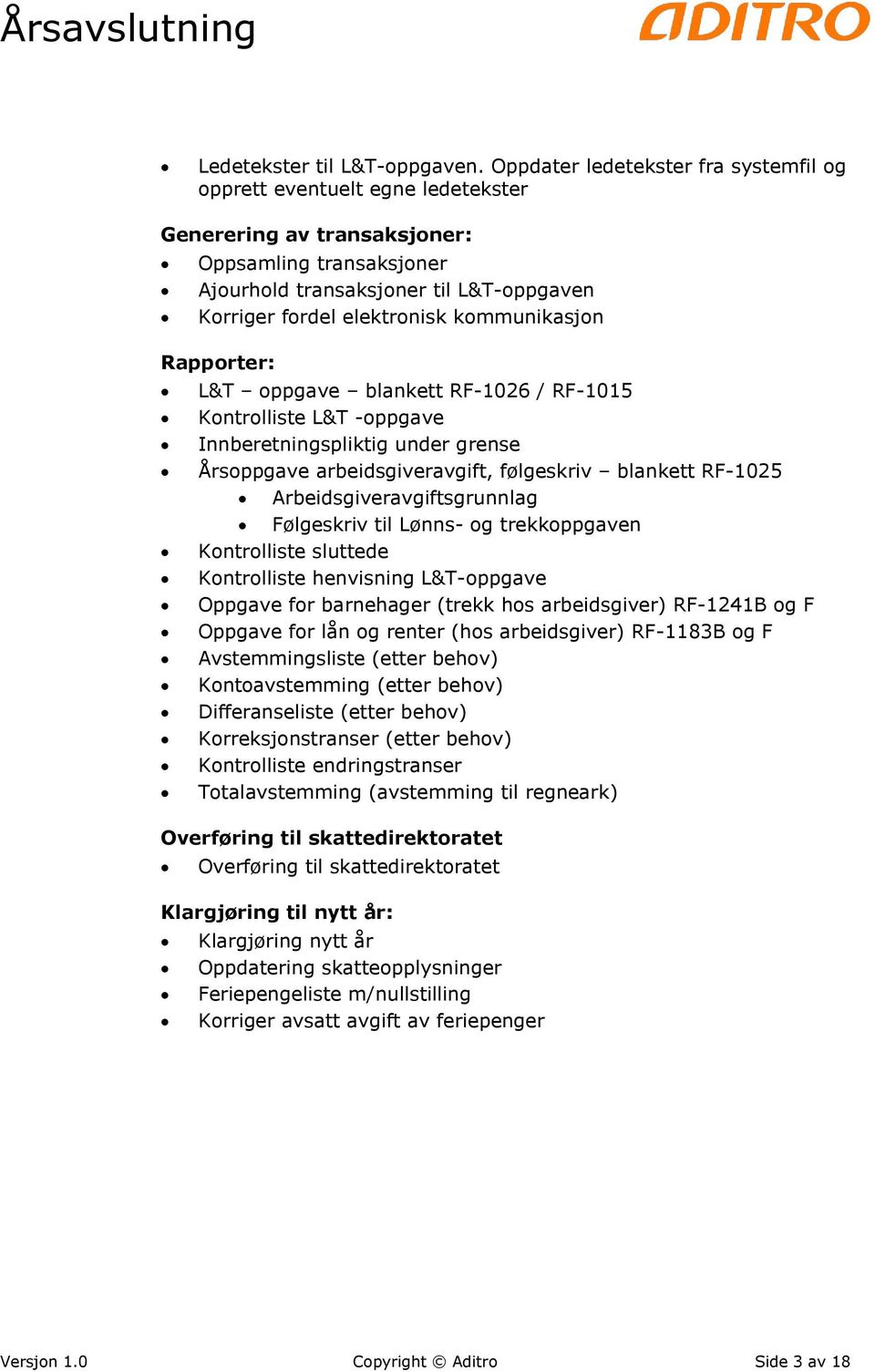 kommunikasjon Rapporter: L&T oppgave blankett RF-1026 / RF-1015 Kontrolliste L&T -oppgave Innberetningspliktig under grense Årsoppgave arbeidsgiveravgift, følgeskriv blankett RF-1025