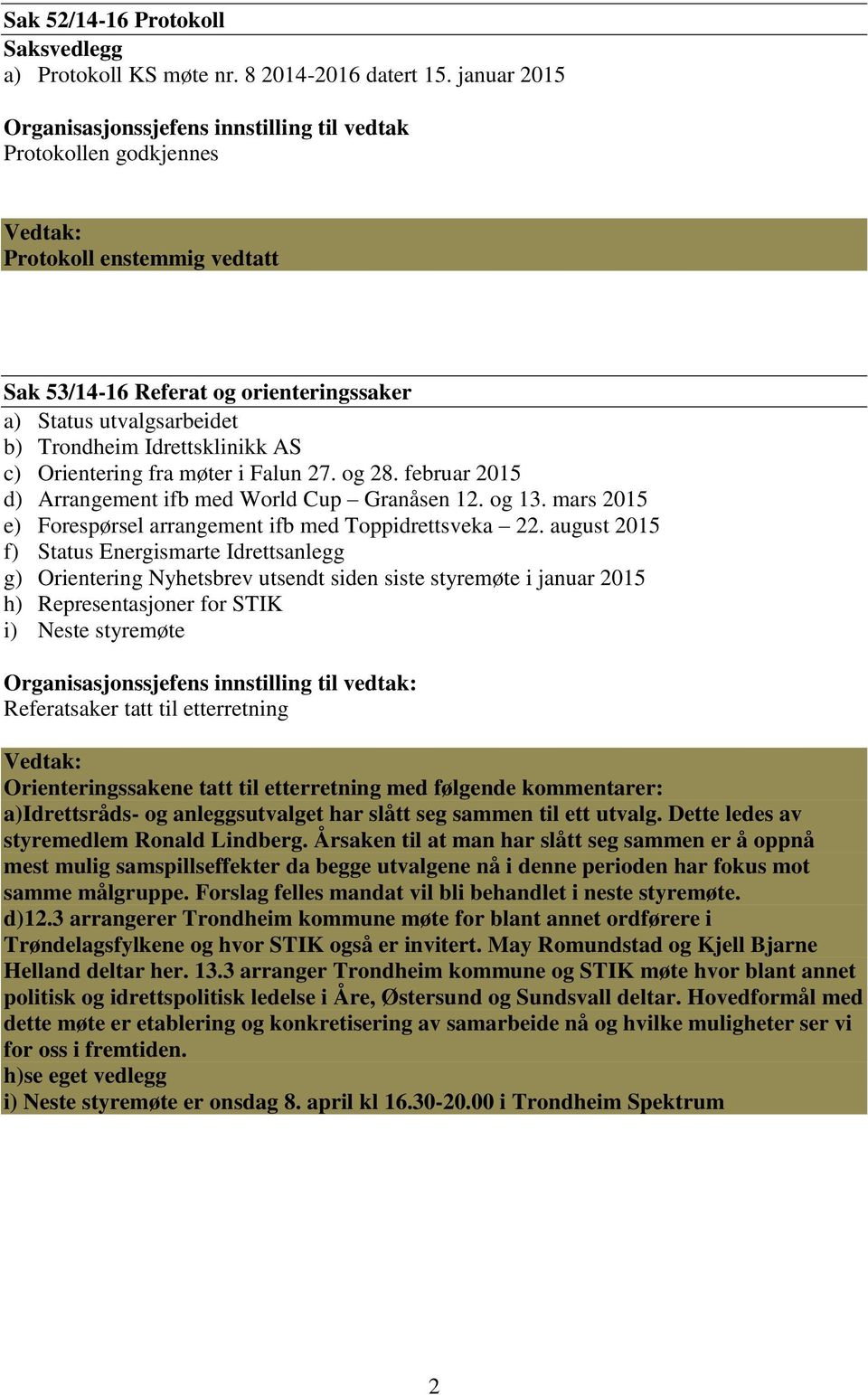 Idrettsklinikk AS c) Orientering fra møter i Falun 27. og 28. februar 2015 d) Arrangement ifb med World Cup Granåsen 12. og 13. mars 2015 e) Forespørsel arrangement ifb med Toppidrettsveka 22.