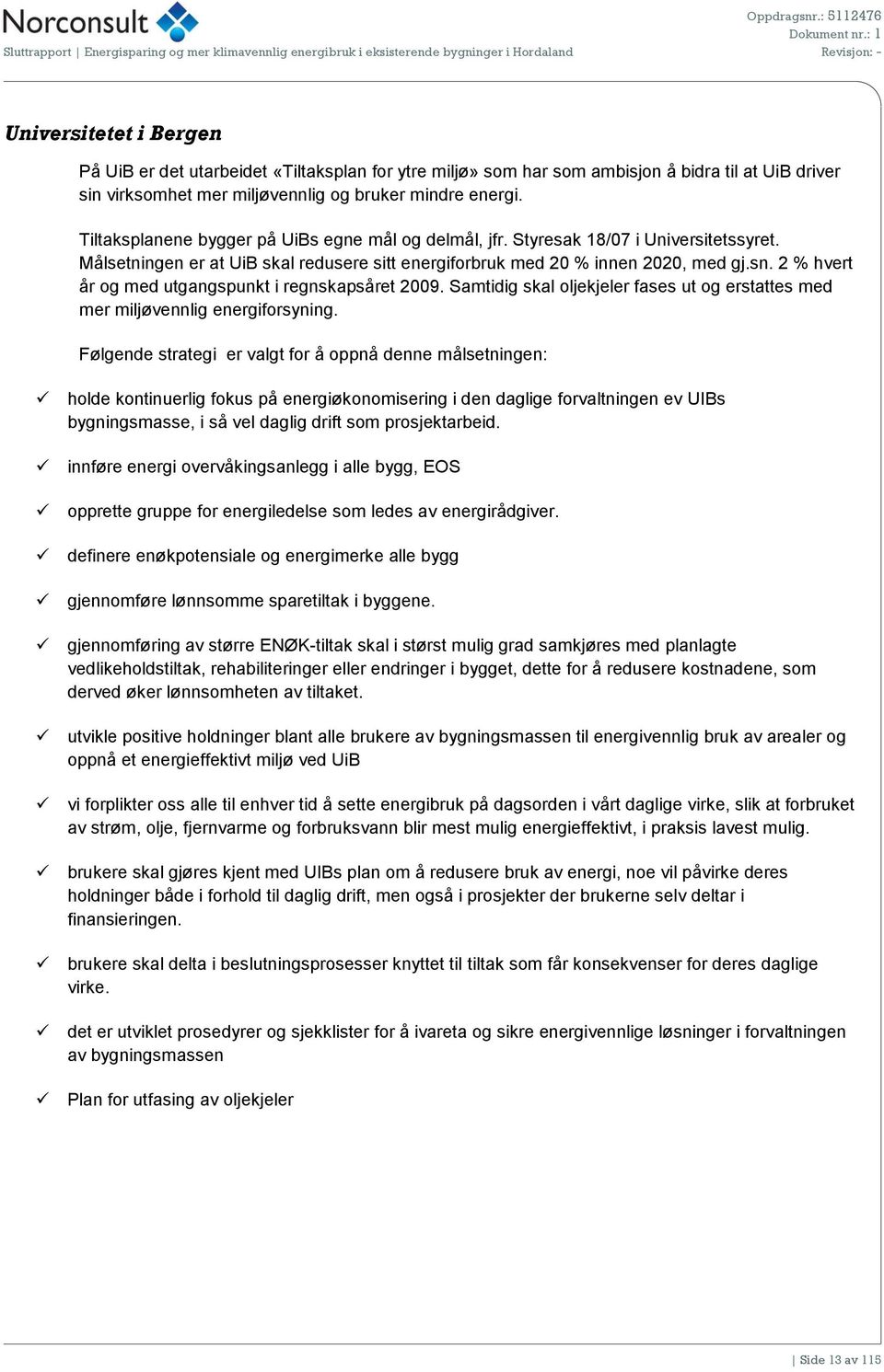 har som ambisjon å bidra til at UiB driver sin virksomhet mer miljøvennlig og bruker mindre energi. Tiltaksplanene bygger på UiBs egne mål og delmål, jfr. Styresak 18/07 i Universitetssyret.