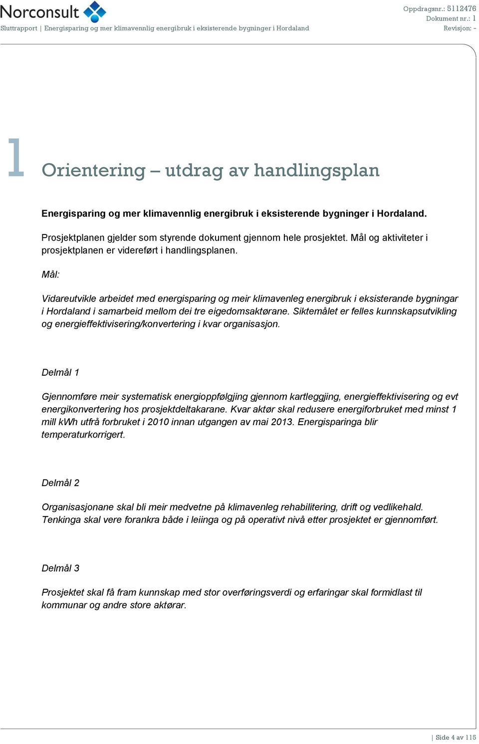 i eksisterende bygninger i Hordaland. Prosjektplanen gjelder som styrende dokument gjennom hele prosjektet. Mål og aktiviteter i prosjektplanen er videreført i handlingsplanen.