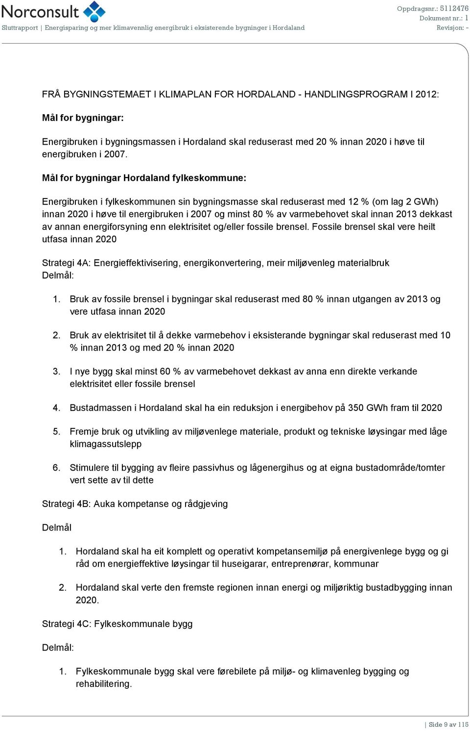 bygningar: Energibruken i bygningsmassen i Hordaland skal reduserast med 20 % innan 2020 i høve til energibruken i 2007.