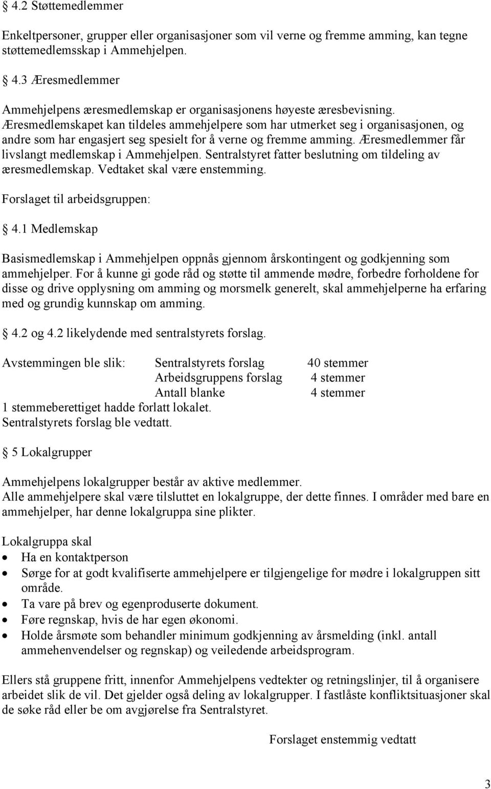 Æresmedlemskapet kan tildeles ammehjelpere som har utmerket seg i organisasjonen, og andre som har engasjert seg spesielt for å verne og fremme amming.