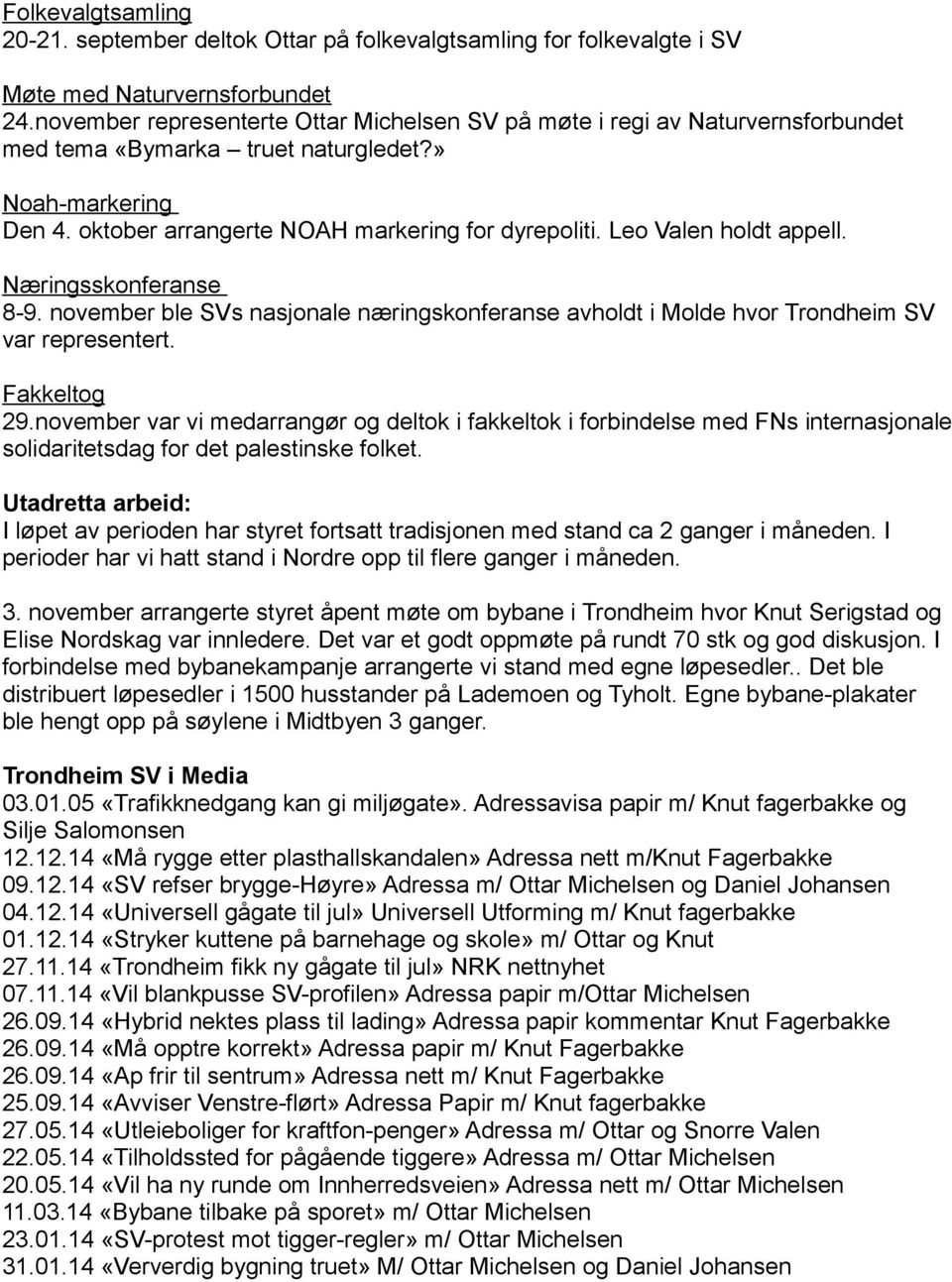 Leo Valen holdt appell. Næringsskonferanse 8-9. november ble SVs nasjonale næringskonferanse avholdt i Molde hvor Trondheim SV var representert. Fakkeltog 29.