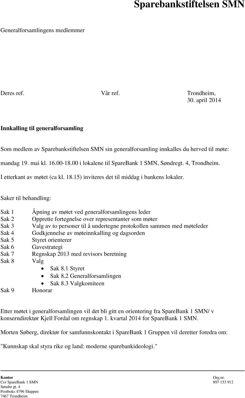 00 i lokalene til SpareBank 1 SMN, Søndregt. 4, Trondheim. I etterkant av møtet (ca kl. 18.15) inviteres det til middag i bankens lokaler.