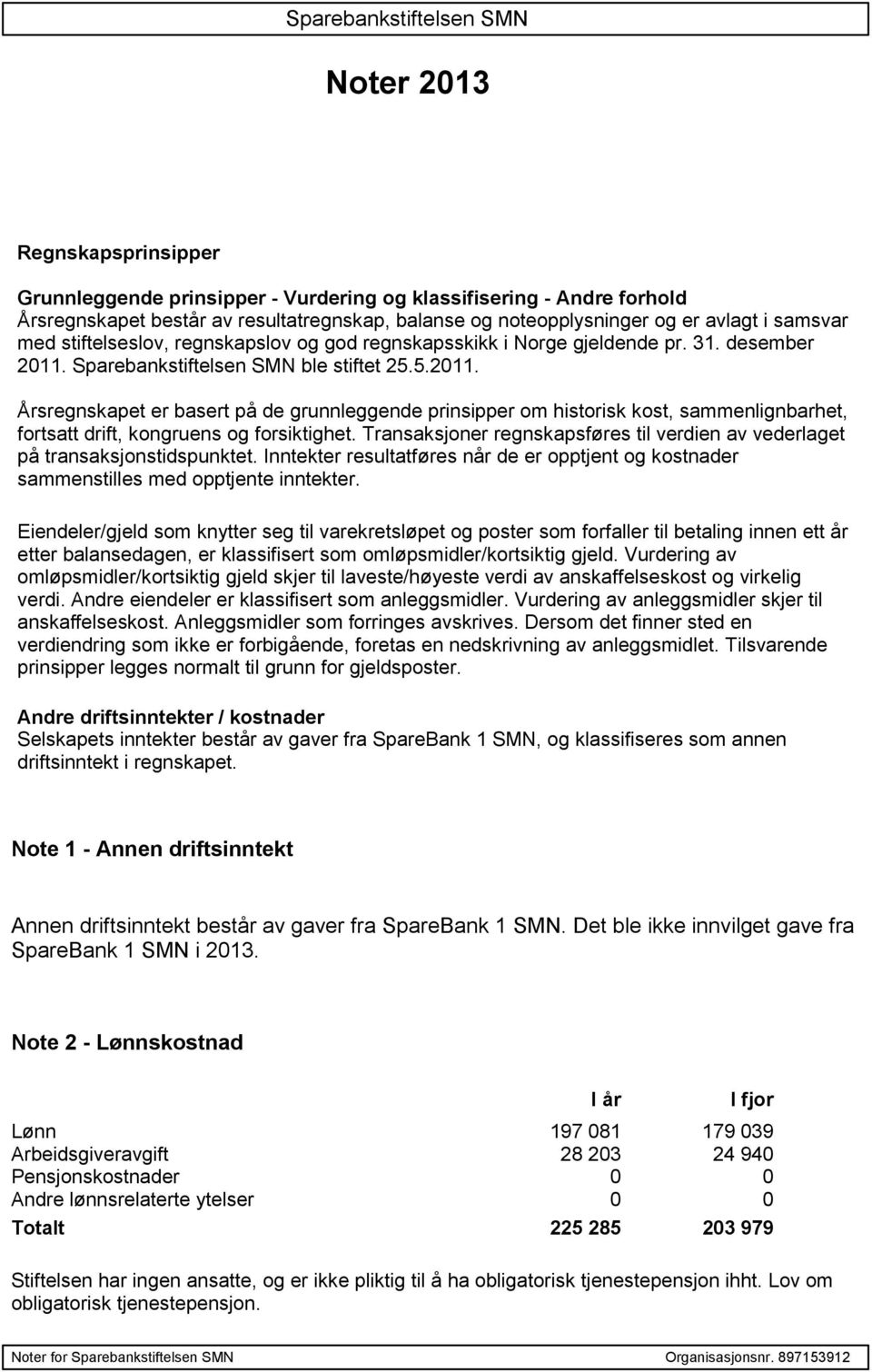 Sparebankstiftelsen SMN ble stiftet 25.5.2011. Årsregnskapet er basert på de grunnleggende prinsipper om historisk kost, sammenlignbarhet, fortsatt drift, kongruens og forsiktighet.