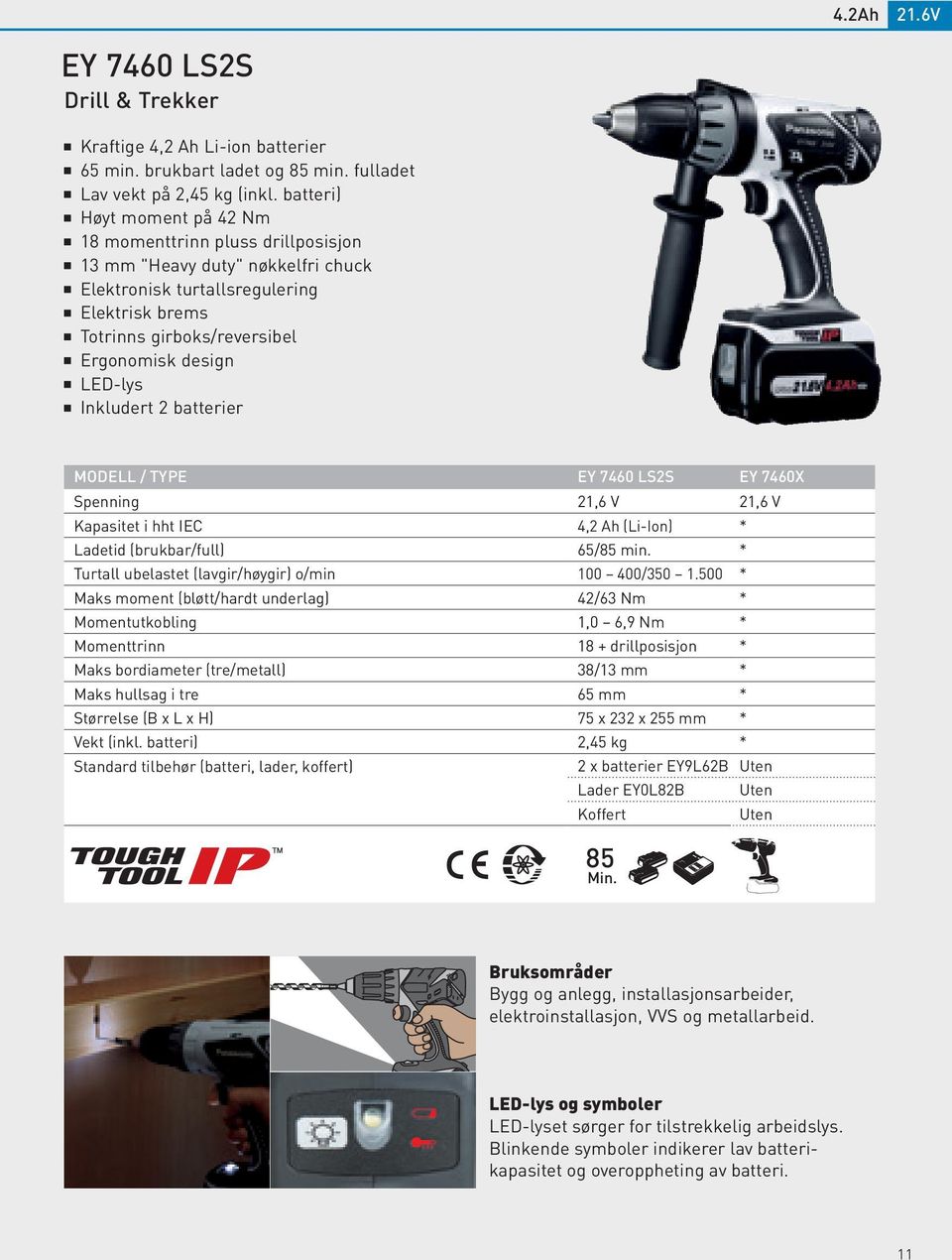 LED-lys Inkludert 2 batterier MODELL / TYPE EY 7460 LS2S EY 7460X Spenning 21,6 V 21,6 V Kapasitet i hht IEC 4,2 Ah (Li-Ion) * Ladetid (brukbar/full) 65/85 min.