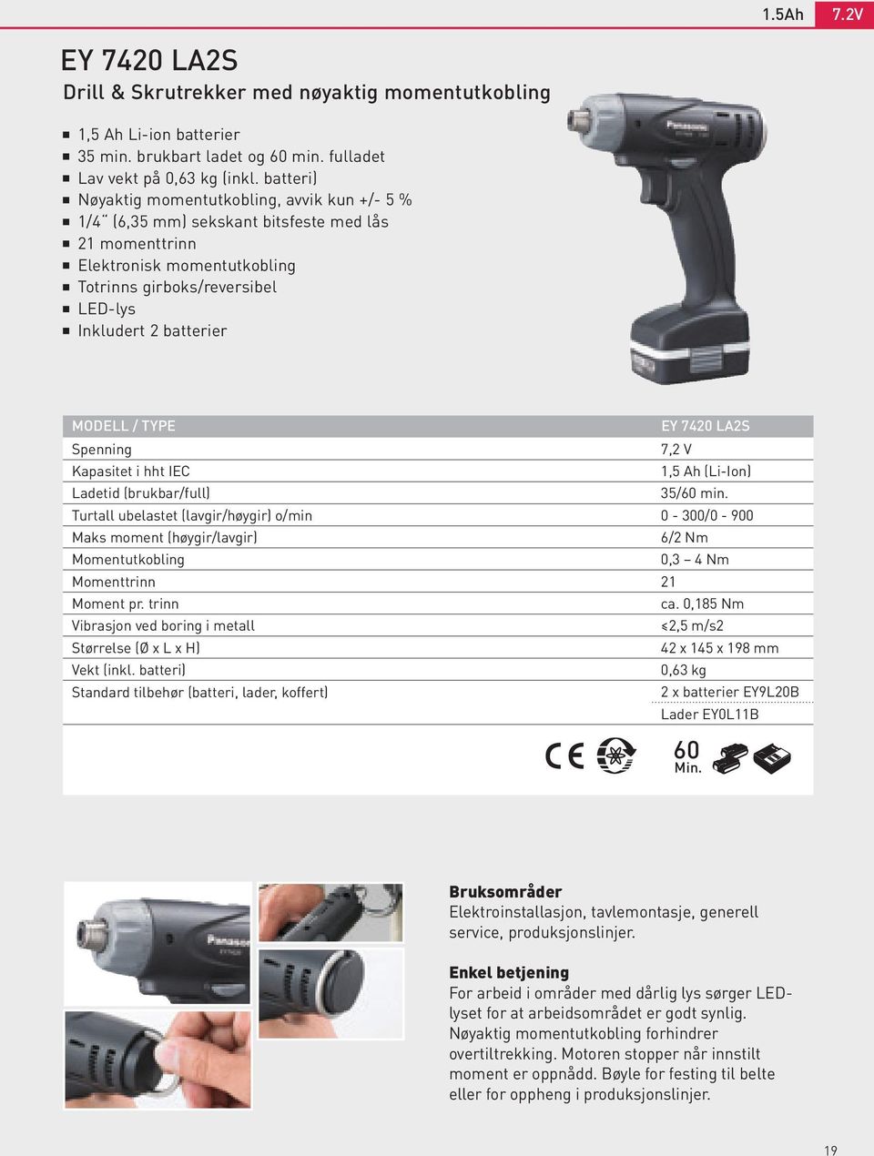 MODELL / TYPE EY 7420 LA2S Spenning 7,2 V Kapasitet i hht IEC 1,5 Ah (Li-Ion) Ladetid (brukbar/full) 35/60 min.