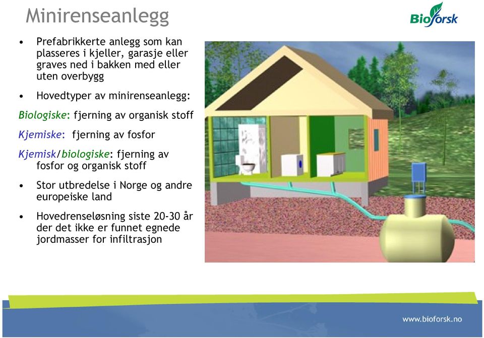 fjerning av fosfor Kjemisk/biologiske: fjerning av fosfor og organisk stoff Stor utbredelse i Norge og