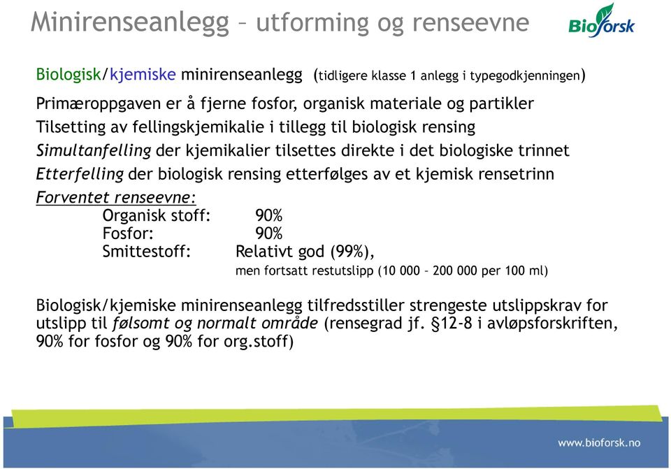 rensing etterfølges av et kjemisk rensetrinn Forventet renseevne: Organisk stoff: 90% Fosfor: 90% Smittestoff: Relativt god (99%), men fortsatt restutslipp (10 000 200 000 per 100 ml)