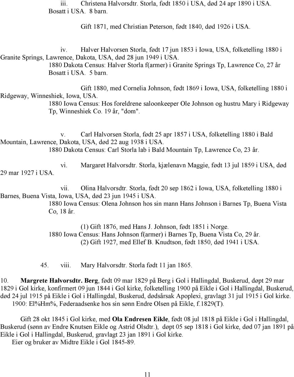 1880 Dakota Census: Halver Storla f(armer) i Granite Springs Tp, Lawrence Co, 27 år Bosatt i USA. 5 barn.