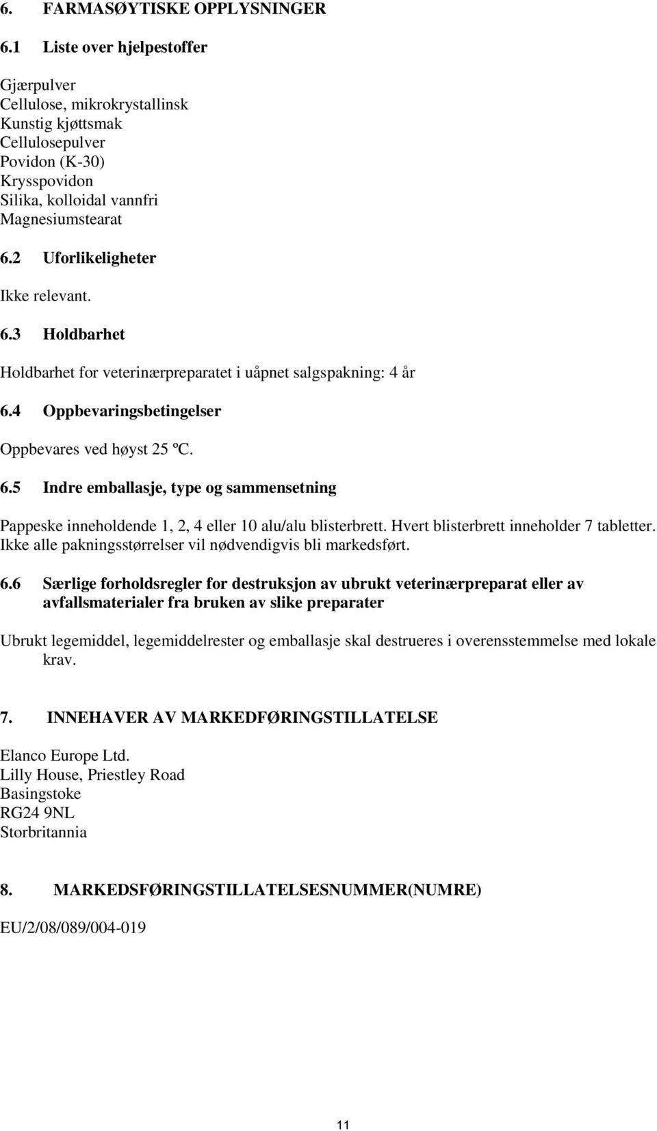 2 Uforlikeligheter Ikke relevant. 6.3 Holdbarhet Holdbarhet for veterinærpreparatet i uåpnet salgspakning: 4 år 6.4 Oppbevaringsbetingelser Oppbevares ved høyst 25 ºC. 6.5 Indre emballasje, type og sammensetning Pappeske inneholdende 1, 2, 4 eller 10 alu/alu blisterbrett.