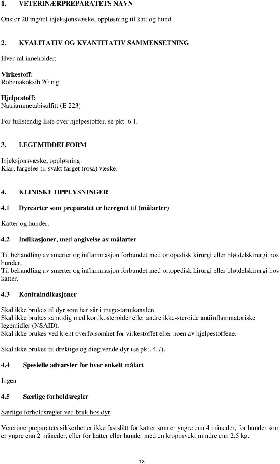 LEGEMIDDELFORM Injeksjonsvæske, oppløsning Klar, fargeløs til svakt farget (rosa) væske. 4.