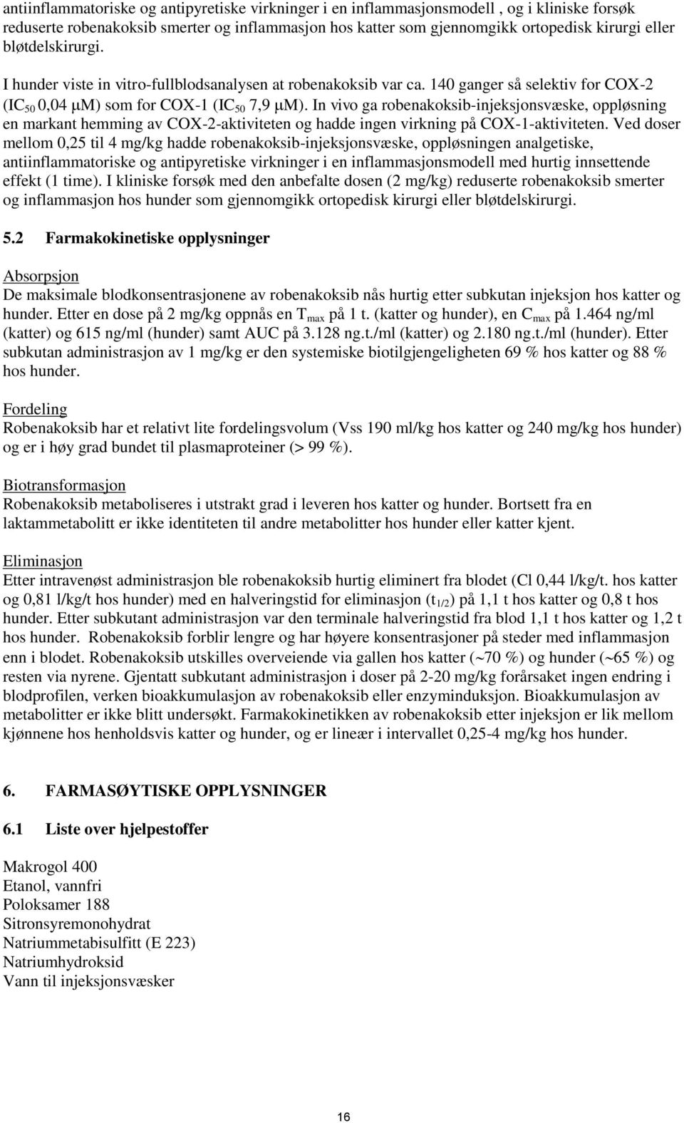 In vivo ga robenakoksib-injeksjonsvæske, oppløsning en markant hemming av COX-2-aktiviteten og hadde ingen virkning på COX-1-aktiviteten.