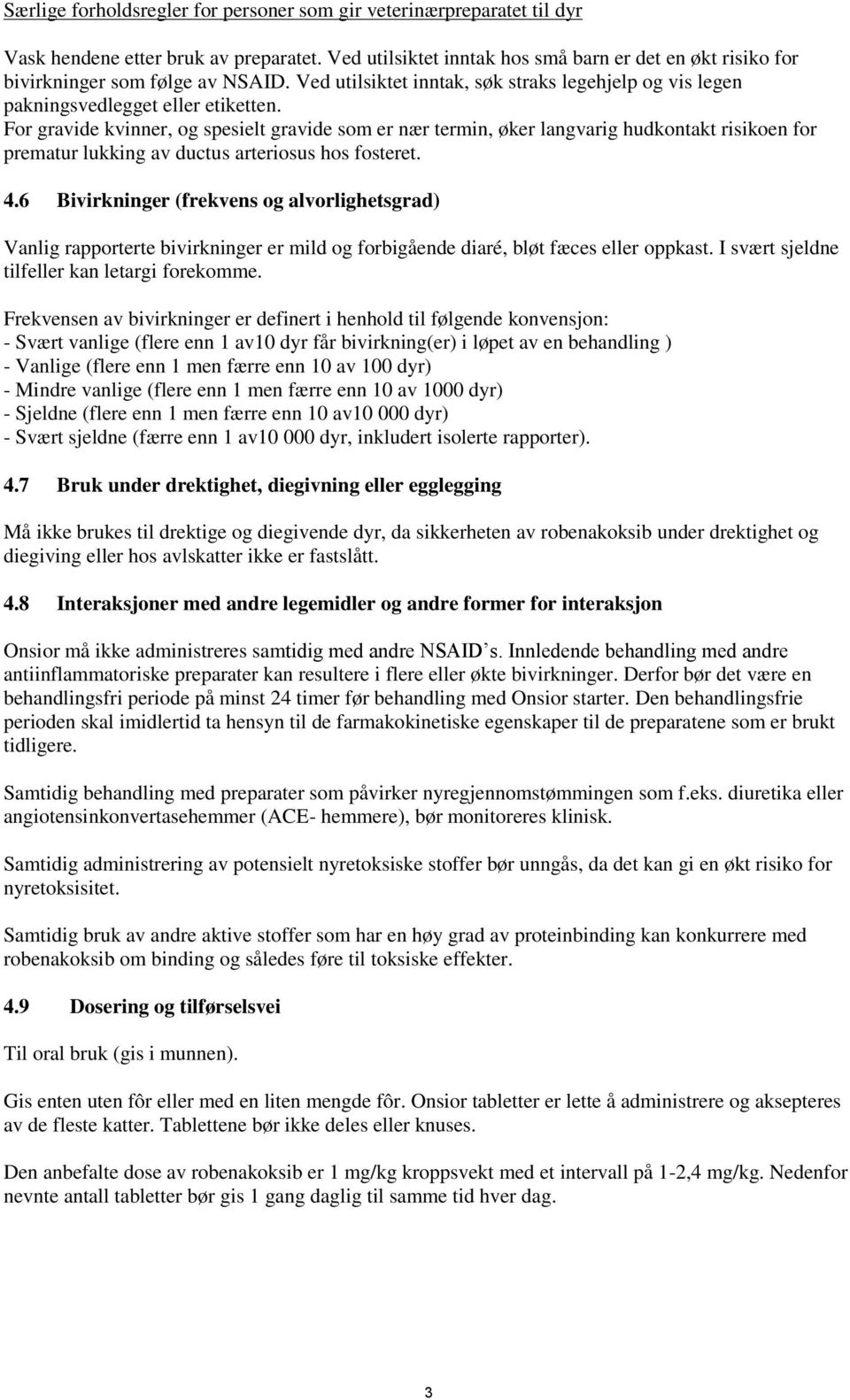 For gravide kvinner, og spesielt gravide som er nær termin, øker langvarig hudkontakt risikoen for prematur lukking av ductus arteriosus hos fosteret. 4.