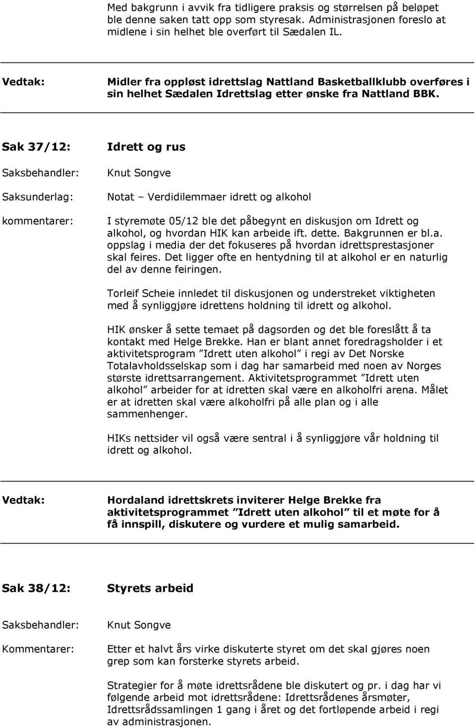 Sak 37/12: Saksunderlag: kommentarer: Idrett og rus Notat Verdidilemmaer idrett og alkohol I styremøte 05/12 ble det påbegynt en diskusjon om Idrett og alkohol, og hvordan HIK kan arbeide ift. dette.