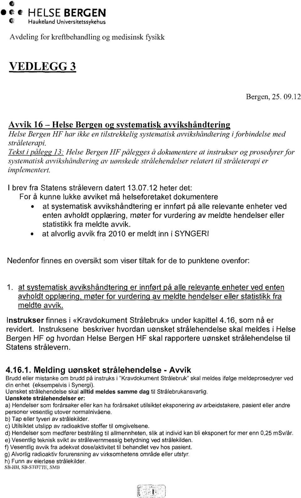 Tekst i pålegg 13: Helse Bergen HF pålegges å dokumentere at instrukser og prosedyrer for systematisk avvikshåndtering av uonskede strålehendelser relatert til stråleterapi er implementert.