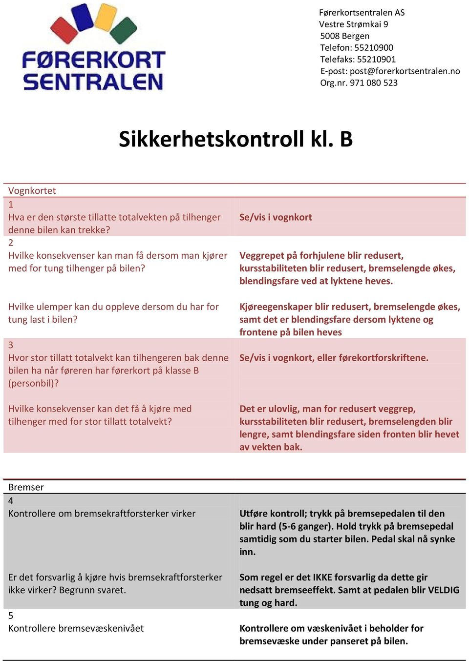 Hvilke ulemper kan du oppleve dersom du har for tung last i bilen? 3 Hvor stor tillatt totalvekt kan tilhengeren bak denne bilen ha når føreren har førerkort på klasse B (personbil)?