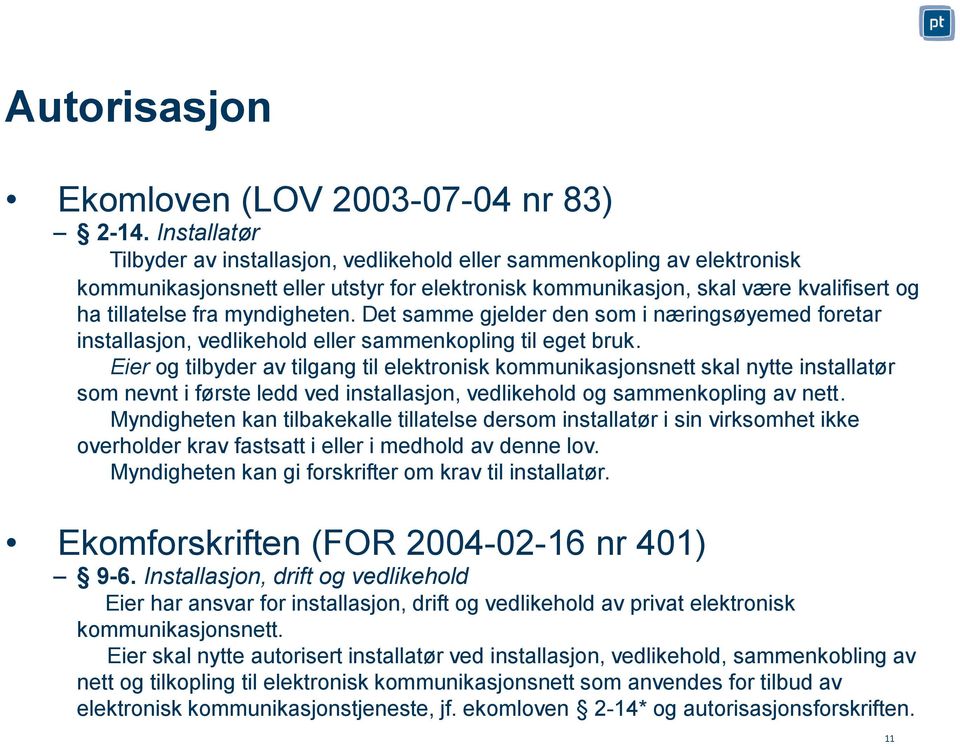 myndigheten. Det samme gjelder den som i næringsøyemed foretar installasjon, vedlikehold eller sammenkopling til eget bruk.