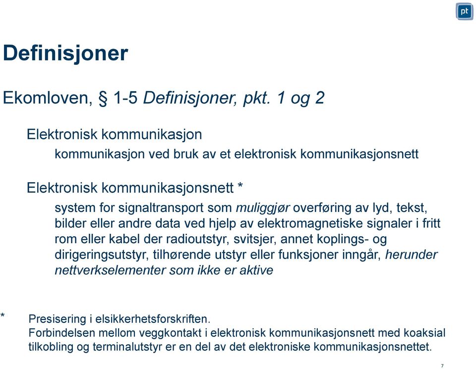 overføring av lyd, tekst, bilder eller andre data ved hjelp av elektromagnetiske signaler i fritt rom eller kabel der radioutstyr, svitsjer, annet koplings- og