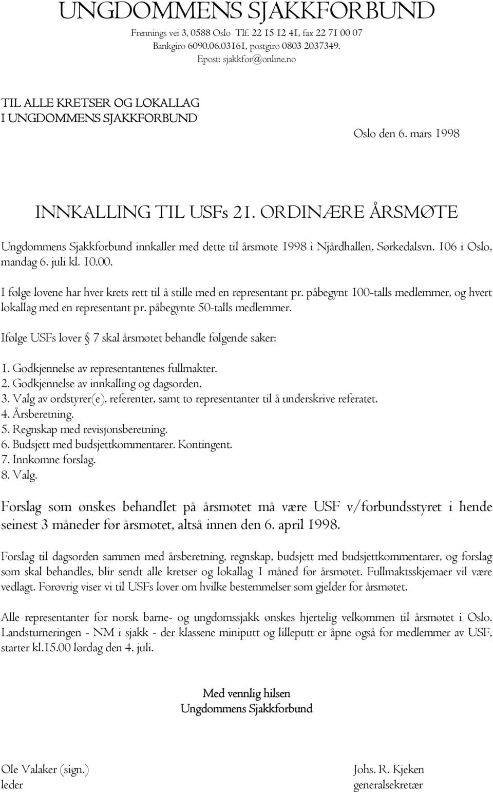 ORDINÆRE ÅRSMØTE Ungdommens Sjakkforbund innkaller med dette til årsmøte 1998 i Njårdhallen, Sørkedalsvn. 106 i Oslo, mandag 6. juli kl. 10.00.
