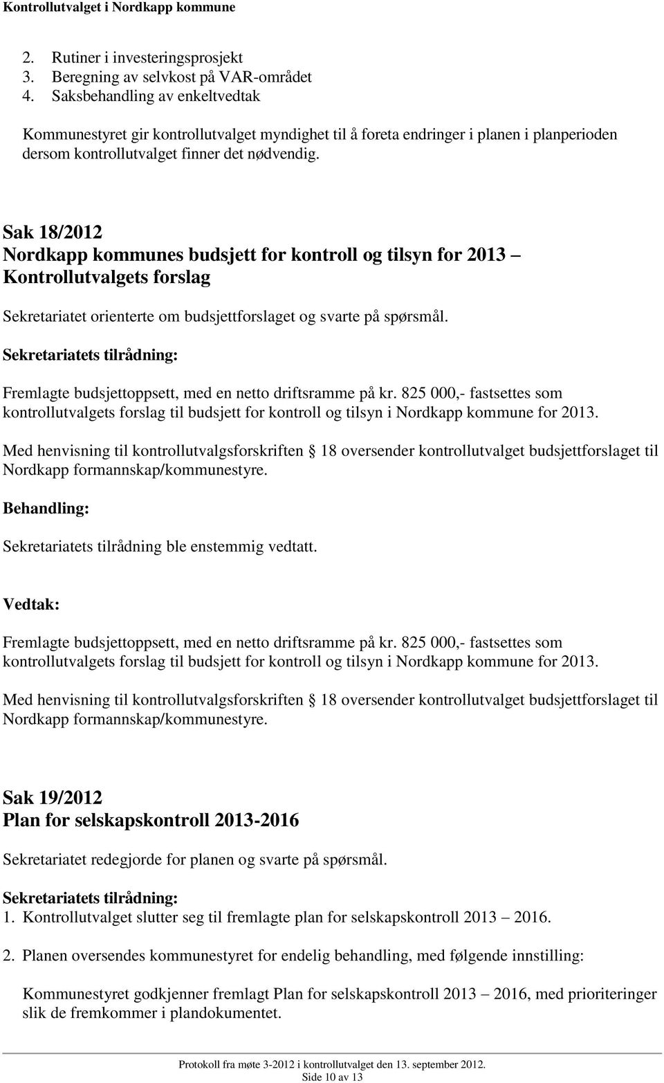 Sak 18/2012 Nordkapp kommunes budsjett for kontroll og tilsyn for 2013 Kontrollutvalgets forslag Sekretariatet orienterte om budsjettforslaget og svarte på spørsmål.