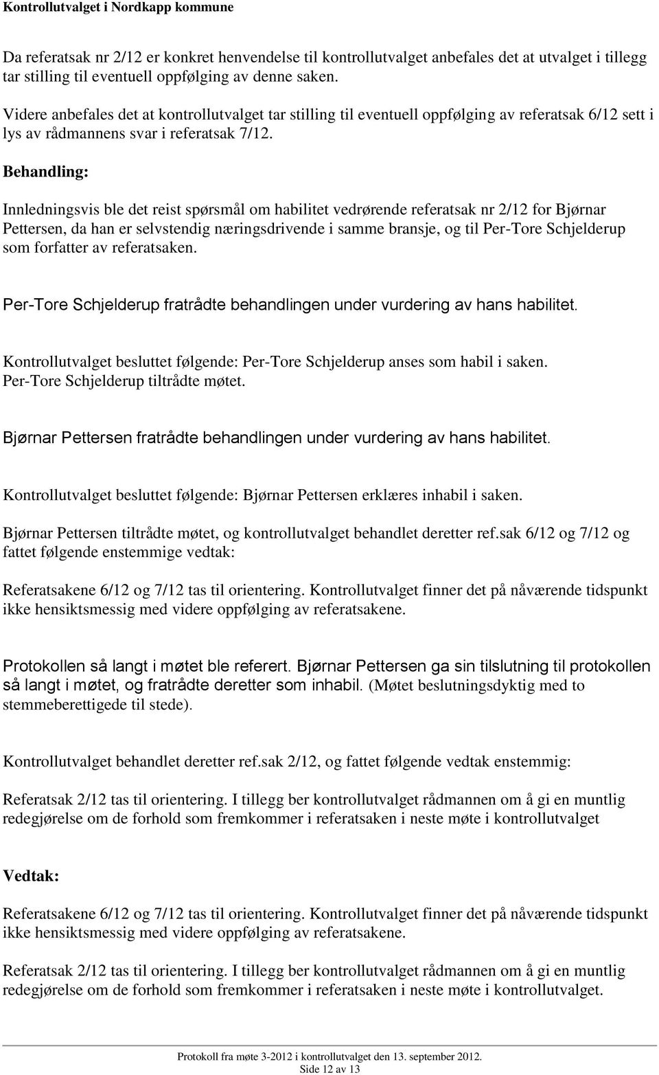 Innledningsvis ble det reist spørsmål om habilitet vedrørende referatsak nr 2/12 for Bjørnar Pettersen, da han er selvstendig næringsdrivende i samme bransje, og til Per-Tore Schjelderup som