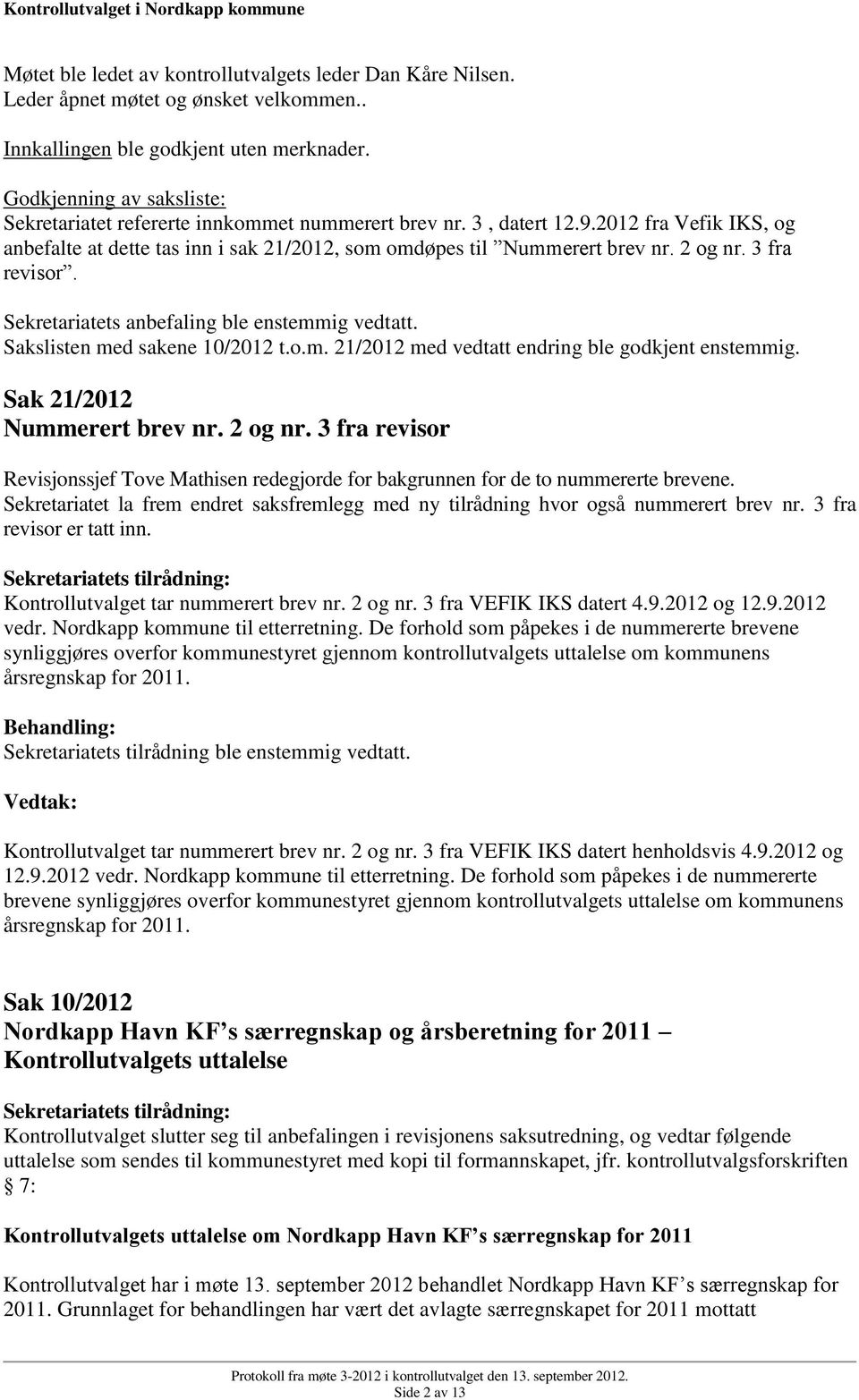 2 og nr. 3 fra revisor. Sekretariatets anbefaling ble enstemmig vedtatt. Sakslisten med sakene 10/2012 t.o.m. 21/2012 med vedtatt endring ble godkjent enstemmig. Sak 21/2012 Nummerert brev nr.